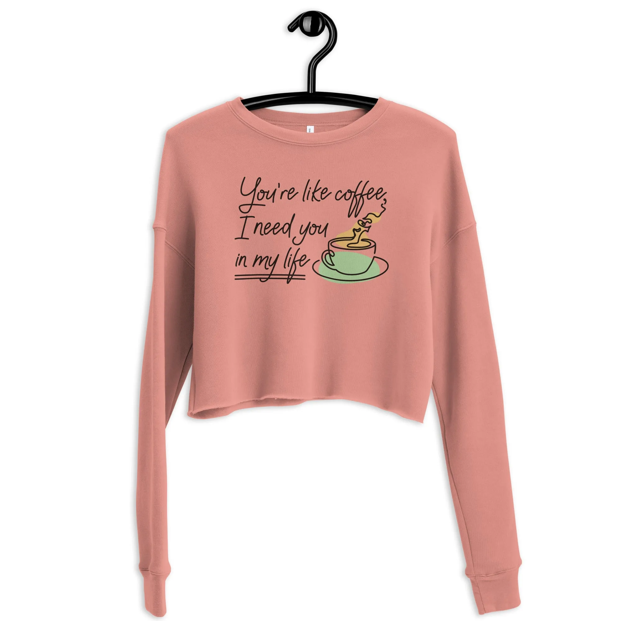 Crop Sweatshirt Womens (You're Like Coffee, I Need You In My Life - Inspiration 0018)