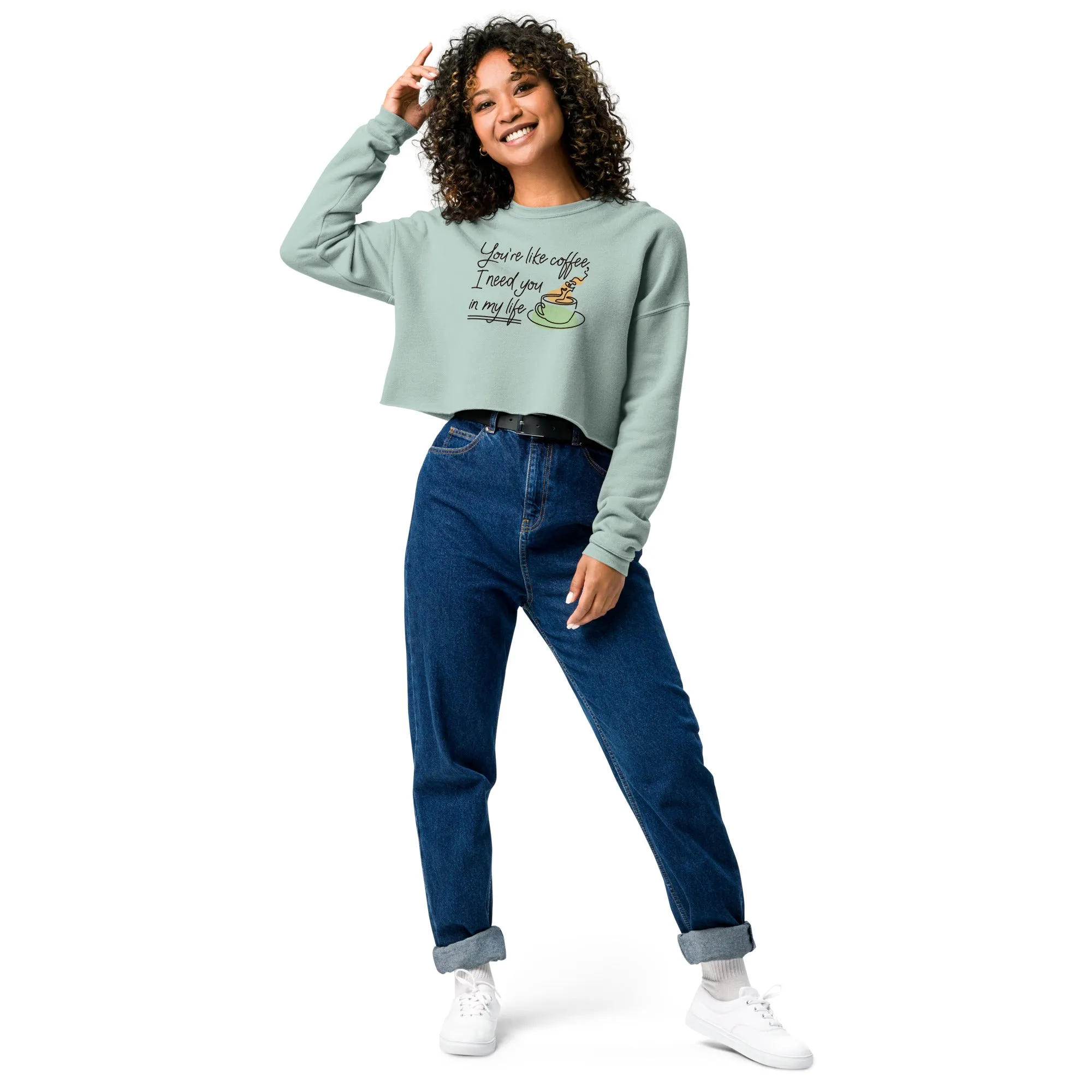 Crop Sweatshirt Womens (You're Like Coffee, I Need You In My Life - Inspiration 0018)