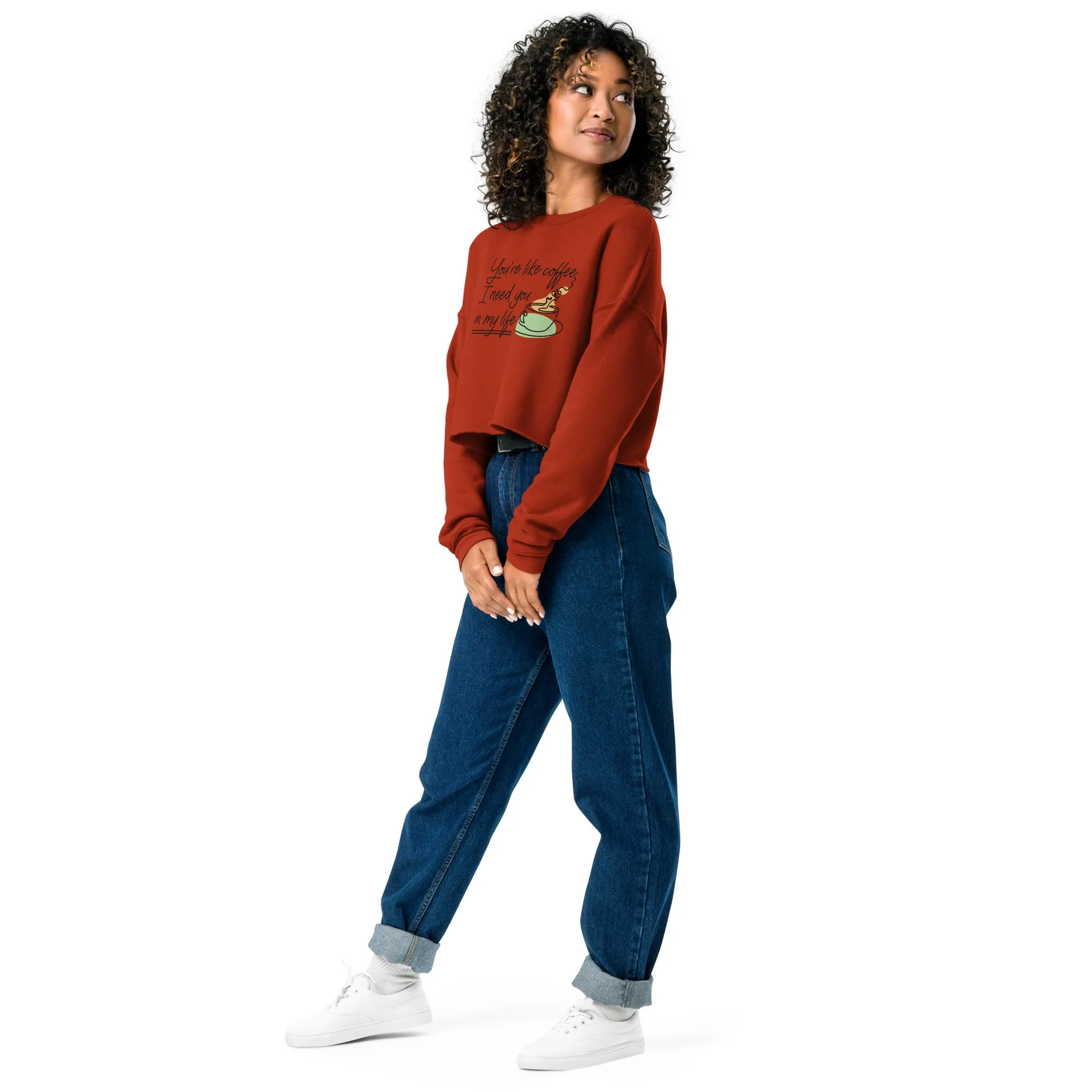 Crop Sweatshirt Womens (You're Like Coffee, I Need You In My Life - Inspiration 0018)