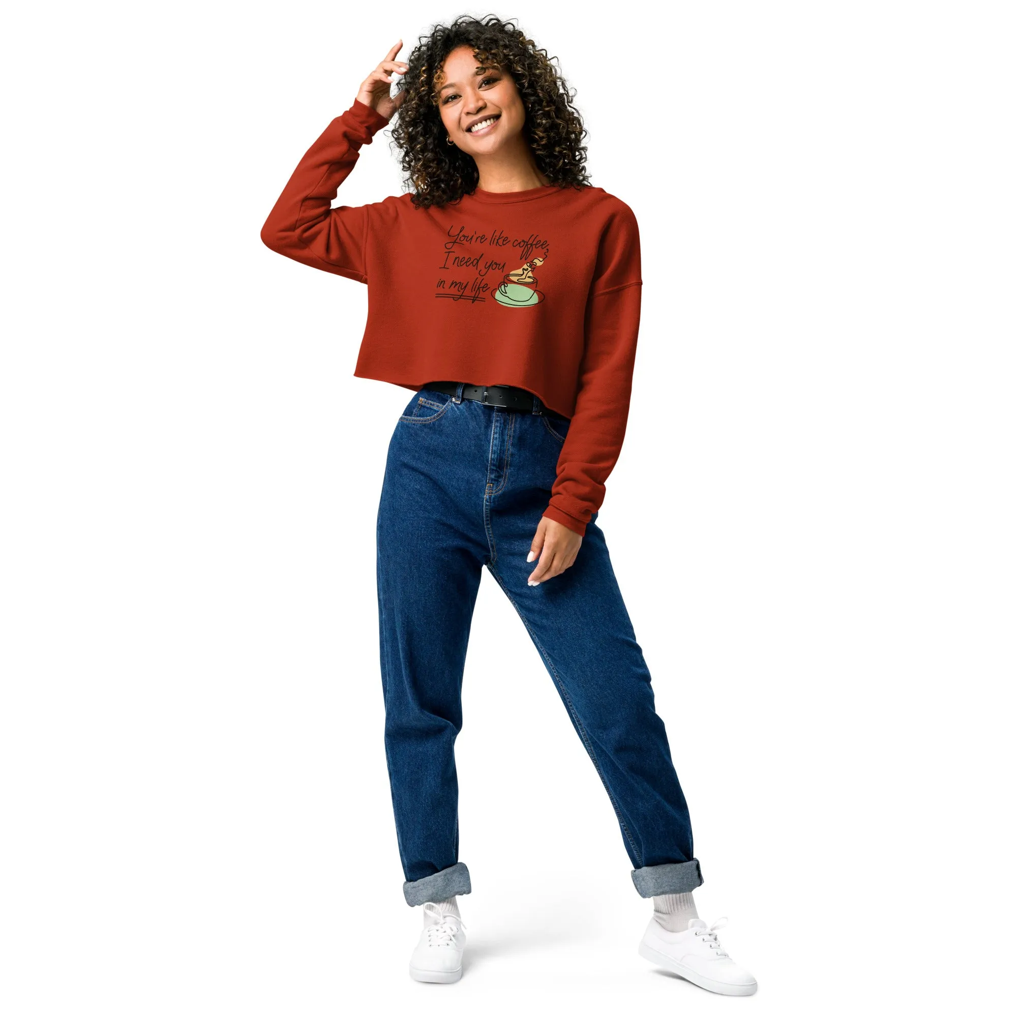 Crop Sweatshirt Womens (You're Like Coffee, I Need You In My Life - Inspiration 0018)