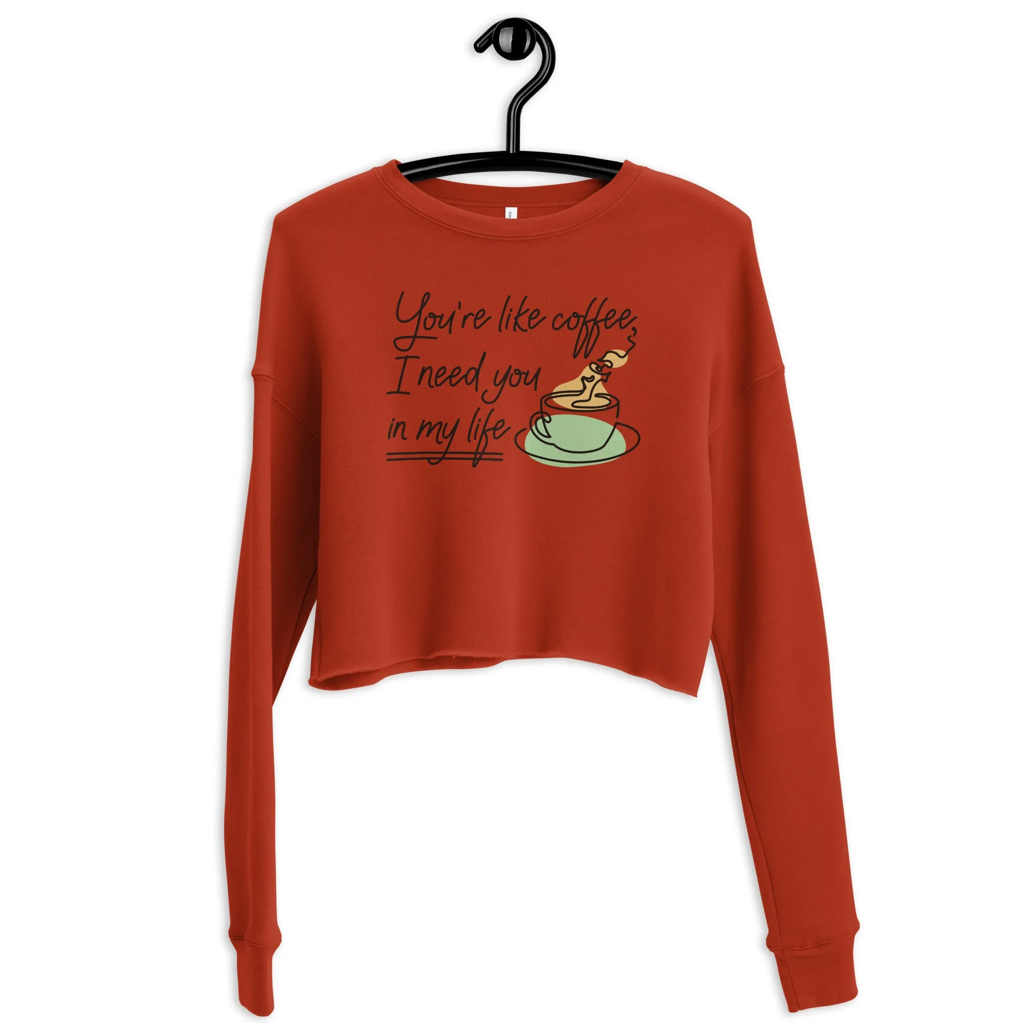 Crop Sweatshirt Womens (You're Like Coffee, I Need You In My Life - Inspiration 0018)
