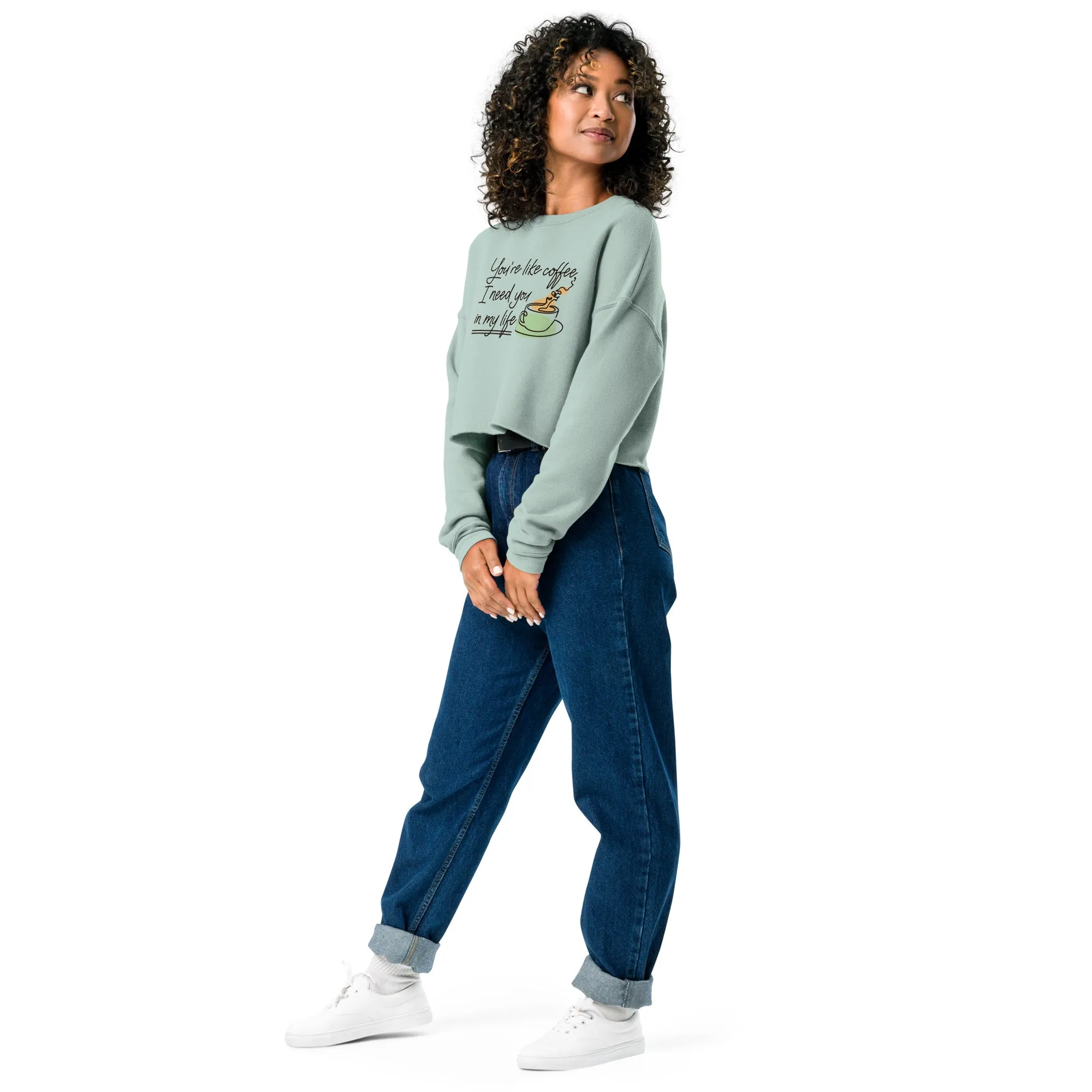 Crop Sweatshirt Womens (You're Like Coffee, I Need You In My Life - Inspiration 0018)