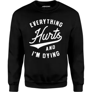Everything Hurts and I'm Dying - Unisex Sweatshirt
