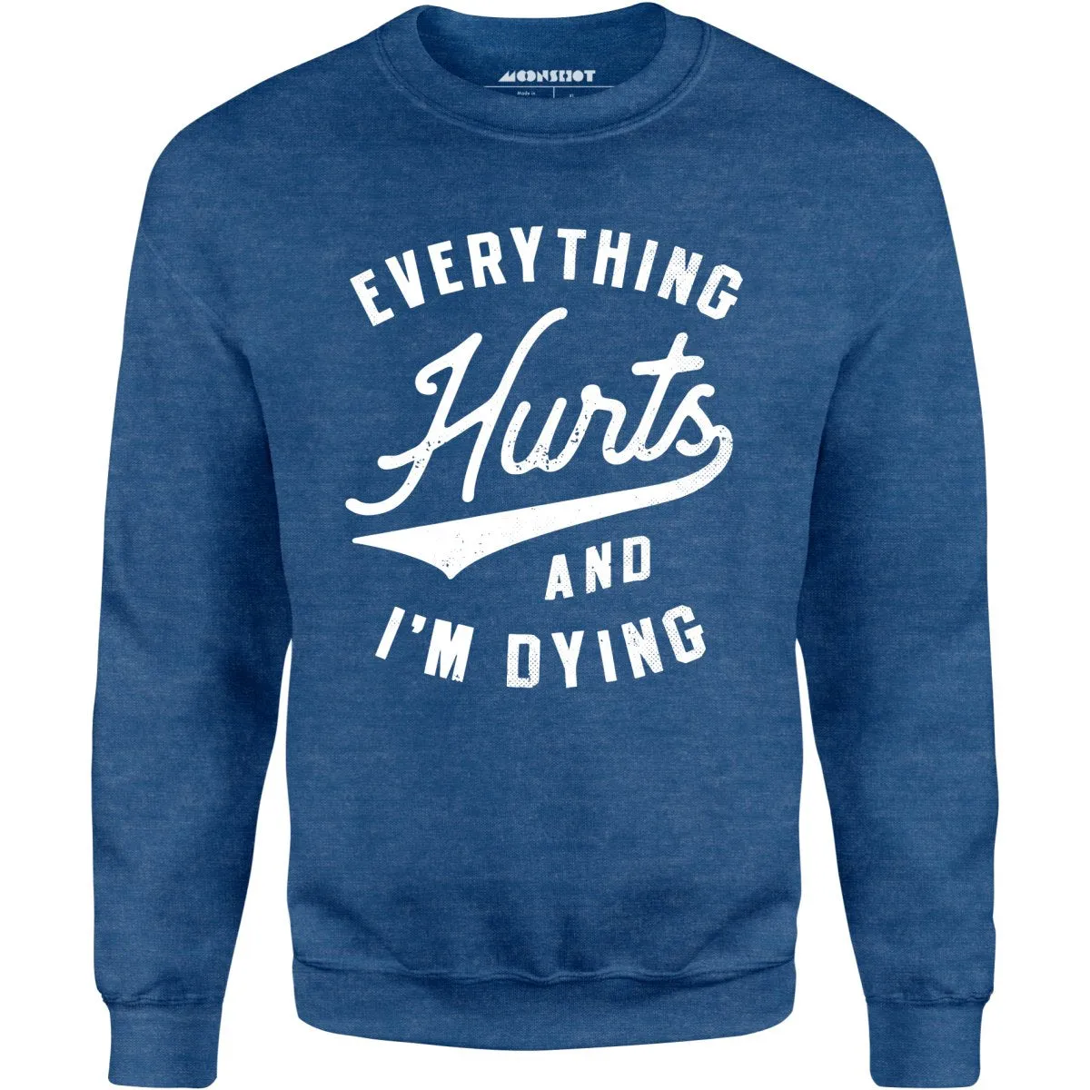 Everything Hurts and I'm Dying - Unisex Sweatshirt