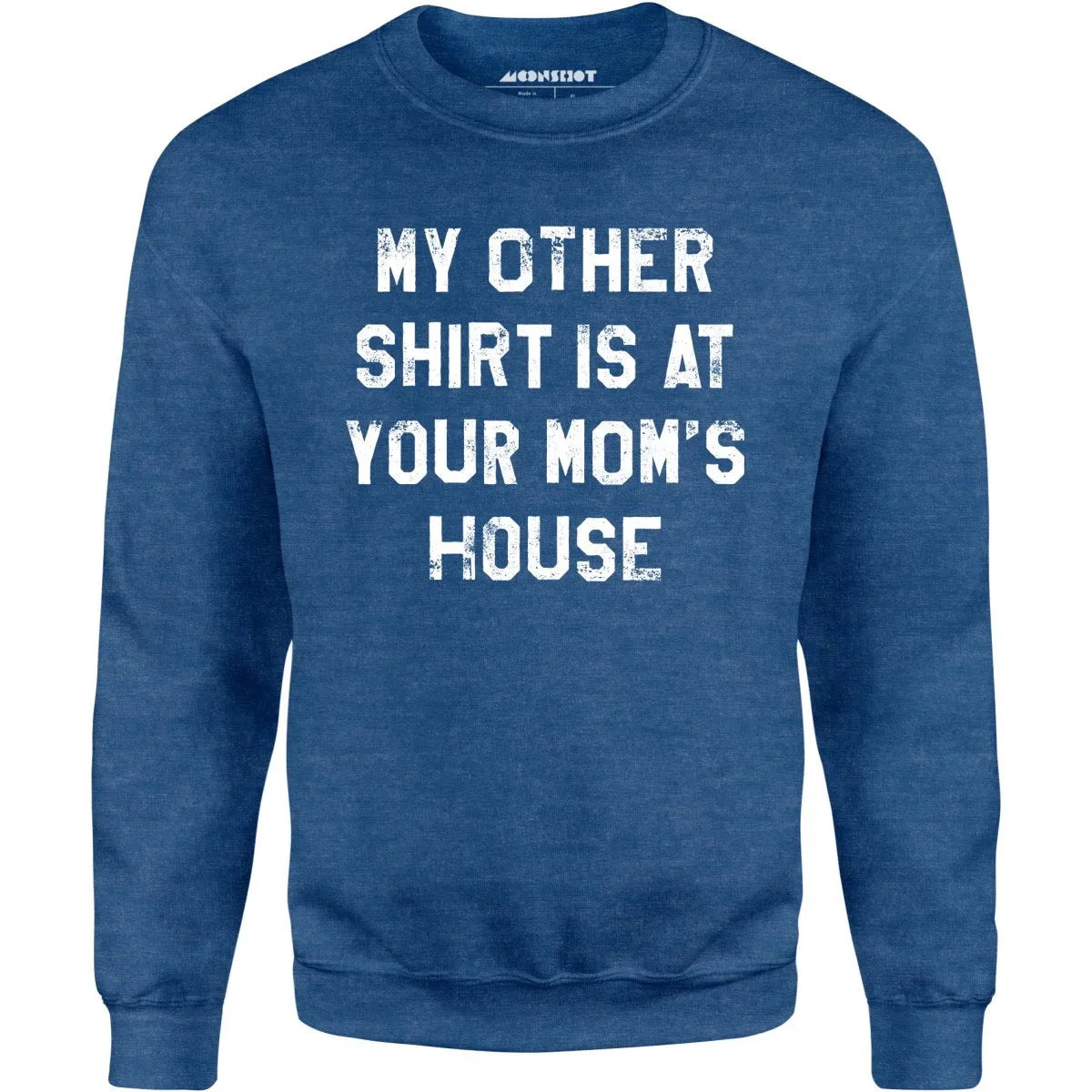 My Other Shirt Is At Your Mom's House - Unisex Sweatshirt