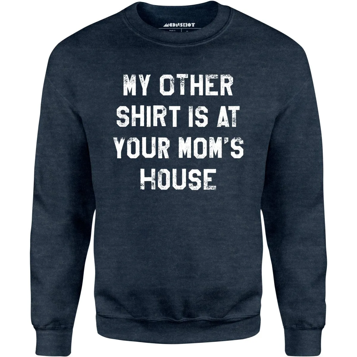 My Other Shirt Is At Your Mom's House - Unisex Sweatshirt